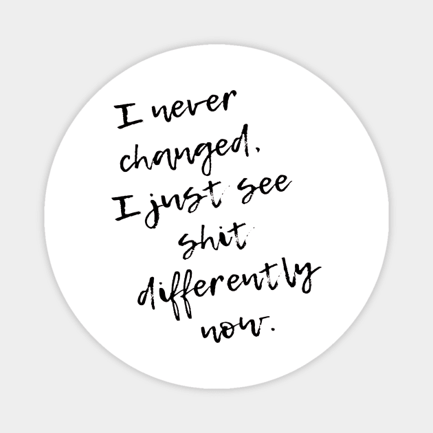 I never Changed. I just see shit differently now Magnet by ArchiesFunShop